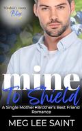 Mine To Shield: A Single Mother | Brother's Best Friend Romance (Windsor County Blue #4) by Meg Lee Saint