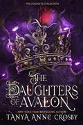 The Daughters of Avalon: The Complete Collection by Tanya Anne Crosby