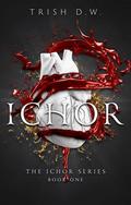 Ichor (Ichor #1) by Trish D.W