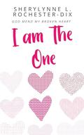 I am The One: God, Mend My Broken Heart (Christian Romance #1) by Sherylynne L. Rochester-Dix