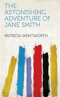 The Astonishing Adventure of Jane Smith by Patricia Wentworth