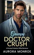 Grumpy Doctor Crush: A Grumpy Protector, Office Romance by Aurora Monroe