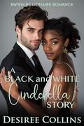 A Black and White Cinderella Story: BWWM Billionaire Romance by Desiree Collins