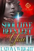 I Should've Been Left You 2: An African American Romance by Latoya Wright