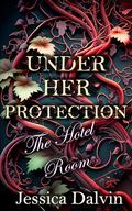 Under Her Protection: The Hotel Room (Jennifer and Sarah #2) by Jessica Dalvin