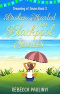 Broken-Hearted on Blackpool Sands (Dreaming of Devon #2) by Rebecca Paulinyi