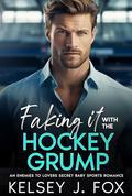 FAKING IT WITH THE HOCKEY GRUMP: An Enemies to Lovers Age Gap Sports Romance by Kelsey J. Fox
