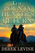 The Bounty Hunter's Return: A Historical Western Adventure Novel by Derek Levine