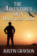 The Adventures of a Dauntless Soul: A Historical Western Adventure Book by Austin Grayson