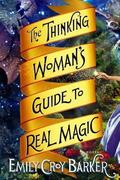 The Thinking Woman's Guide to Real Magic by Emily Croy Barker