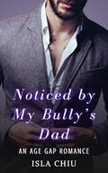 Noticed by My Bully's Dad: An Age Gap Romance by Isla Chiu