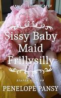 Sissy Baby Maid Frillysilly (Diaper Version): An ABDL/Sissy baby/Femdom story by Penelope Pansy
