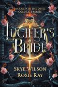Lucifer's Bride: The Married To The Devil Complete Series by Roxie Ray, Skye Wilson