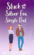 Stuck with the Silver Fox Single Dad: An Opposites Attract, Age Gap Sweet Romance by Kelsey Reid