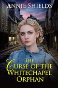 The Curse of the Whitechapel Orphan by Annie Shields