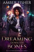 Dreaming Down the Bones (Rest in Power Necromancy #2) by Amber Fisher