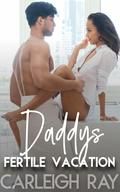 Daddy's Fertile Vacation: Taboo Age Gap Erotica: Forbidden Younger Woman Hard Older Man (Daddy's Fertile Brat #31) by Carleigh Ray