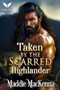 Taken by the Scarred Highlander: A Scottish Medieval Historical Romance by Maddie MacKenna