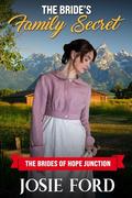 The Bride's Family Secret: The Brides Of Hope Junction by Josie Ford