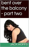 bent over the balcony - part two by jack hoffs