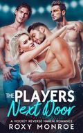 The Players Next Door: A Hockey Reverse Harem Romance by Roxy Monroe