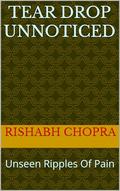Tear Drop Unnoticed: Unseen Ripples Of Pain by Rishabh Chopra