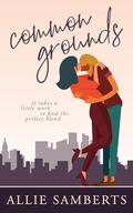 Common Grounds: A Romantic Comedy by Allie Samberts
