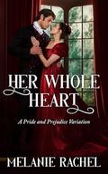 Her Whole Heart: A Pride and Prejudice Variation by Melanie Rachel
