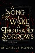 A Song to Wake a Thousand Sorrows (The Song Duology #1) by Michelle Manus