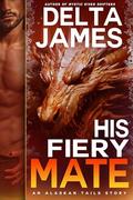 His Fiery Mate: A Grumpy Fated Mates Romance by Delta James