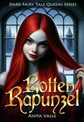 Rotten Rapunzel (Dark Fairy Tale Queen #3) by Anita Valle