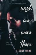 Wish We Were There (The Caesura Room #1) by Lionel Hart