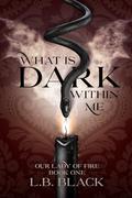 What Is Dark Within Me by L.B. Black