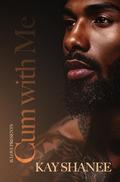Cum with Me: An Erotic Novella by Kay Shanee