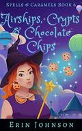 Airships, Crypts & Chocolate Chips by Erin Johnson