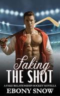 Faking the Shot: A Fake Relationship Hockey Novella by Ebony Snow