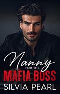 Nanny For The Mafia Boss: An Age Gap:Enemies To Lovers Romance by Silvia Pearl