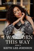 I WAS BORN THIS WAY BOOK II by Keith Lee Johnson