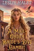 A Mail-Order Bride's Love Gambit: A Historical Western Romance Novel by Leslie Hales
