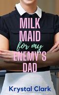 Milk Maid for My Enemy's Dad: A Forbidden Age Gap Billionaire Romance with Hucow Milking by Krystal Clark