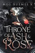 Throne of Ash and Rose: The Complete Series by Meg Xuemei X