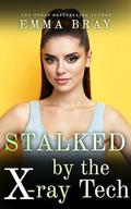 Stalked by the X-Ray Tech: An Obsessed Instalove Romance by Emma Bray
