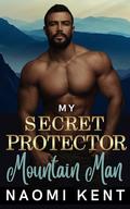 My Secret Protector Mountain Man: An Over-the-Top, Runaway Bride, Age Gap, Curvy Girl Romance by Naomi Kent