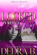 Locked In With A Thug Millionaire by Dedra B.