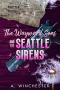 The Wayward Sons & The Seattle Sirens (The Wayward Sons #2) by A. Winchester