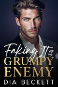 Faking It with my GRUMPY ENEMY: Enemies to Lovers Romance by Dia Beckett