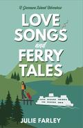 LOVE SONGS AND FERRY TALES: A Small-Town Romantic Comedy (A Greensea Island Adventure #1) by Julie Farley