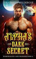 Alpha's Dark Secret: A Dark Past Alpha Protector Fated Soulmates Paranormal Shifter Romance (Werewolves and Skinshifters #2) by Seraphina Wilderose