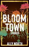 Bloom Town: Exodus by Ally North