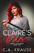 Claire's Dare (Ember Club #1) by C.A. Krause